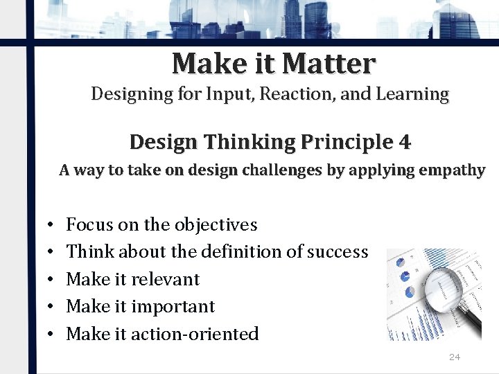 Make it Matter Designing for Input, Reaction, and Learning Design Thinking Principle 4 A