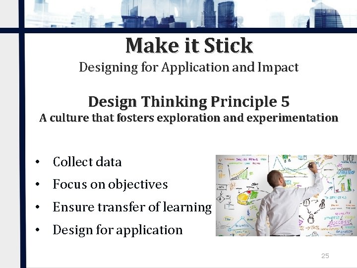 Make it Stick Designing for Application and Impact Design Thinking Principle 5 A culture