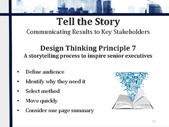 Tell the Story Communicating Results to Key Stakeholders Design Thinking Principle 7 A storytelling