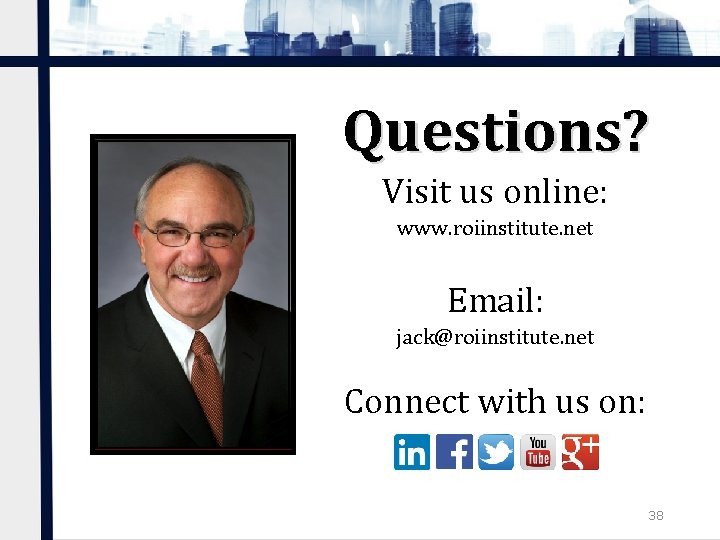 Questions? Visit us online: www. roiinstitute. net Email: jack@roiinstitute. net Connect with us on: