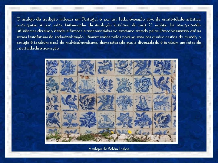 O azulejo de tradição milenar em Portugal é, por um lado, exemplo vivo da