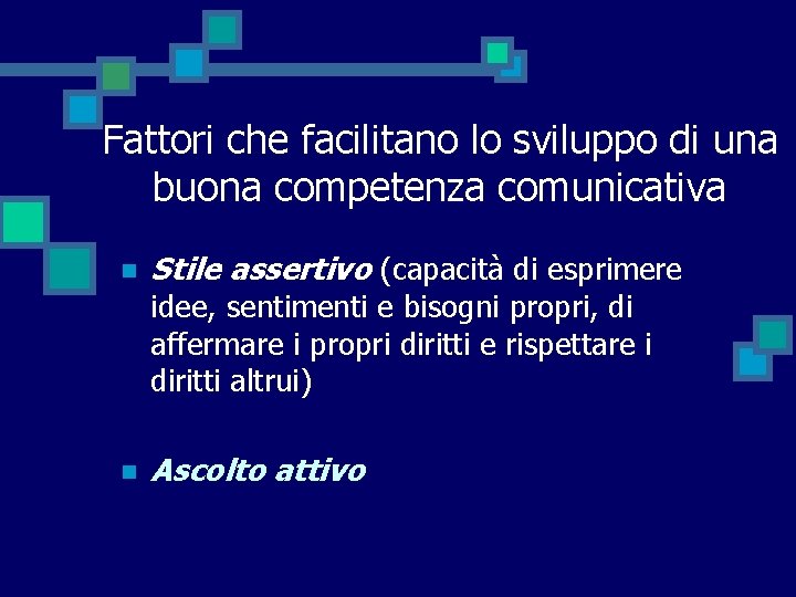 Fattori che facilitano lo sviluppo di una buona competenza comunicativa n Stile assertivo (capacità