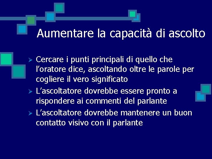 Aumentare la capacità di ascolto Ø Ø Ø Cercare i punti principali di quello