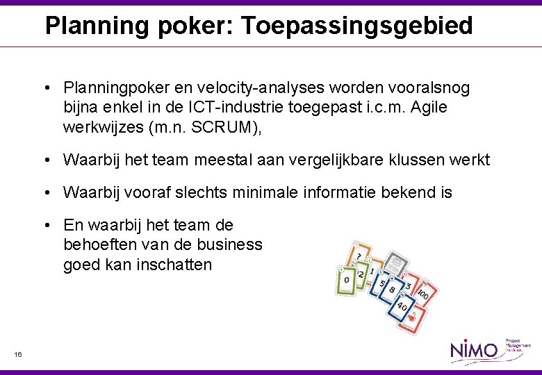 Planning poker: Toepassingsgebied • Planningpoker en velocity-analyses worden vooralsnog bijna enkel in de ICT-industrie