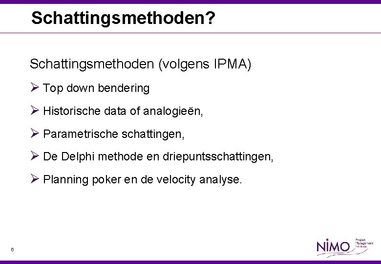 Schattingsmethoden? Schattingsmethoden (volgens IPMA) Ø Top down bendering Ø Historische data of analogieën, Ø