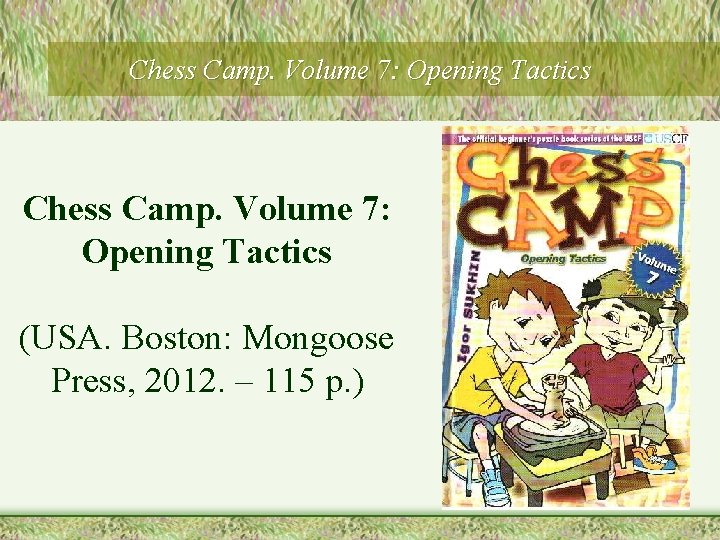 Chess Camp. Volume 7: Opening Tactics (USA. Boston: Mongoose Press, 2012. – 115 p.