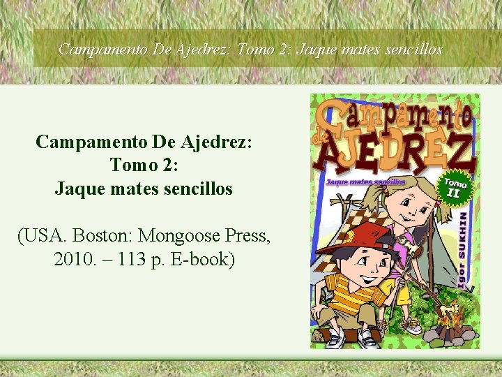 Campamento De Ajedrez: Tomo 2: Jaque mates sencillos (USA. Boston: Mongoose Press, 2010. –