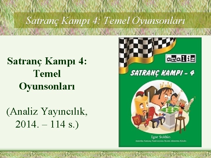 Satranç Kampı 4: Temel Oyunsonları (Analiz Yayıncılık, 2014. – 114 s. ) 