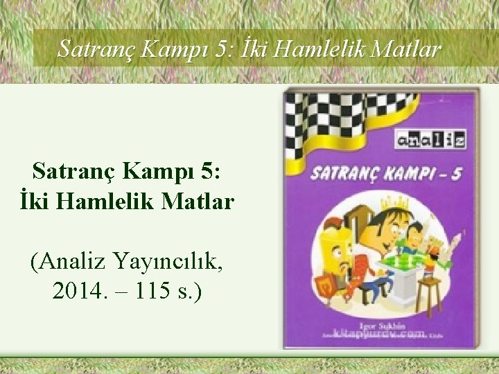 Satranç Kampı 5: İki Hamlelik Matlar (Analiz Yayıncılık, 2014. – 115 s. ) 