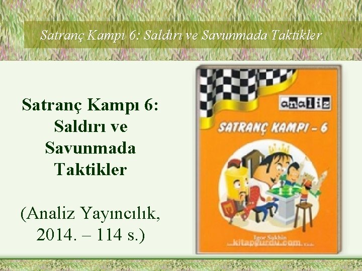 Satranç Kampı 6: Saldırı ve Savunmada Taktikler (Analiz Yayıncılık, 2014. – 114 s. )