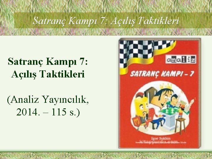 Satranç Kampı 7: Açılış Taktikleri (Analiz Yayıncılık, 2014. – 115 s. ) 