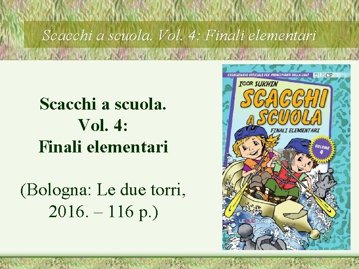 Scacchi a scuola. Vol. 4: Finali elementari (Bologna: Le due torri, 2016. – 116