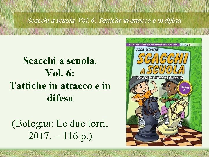 Scacchi a scuola. Vol. 6: Tattiche in attacco e in difesa (Bologna: Le due