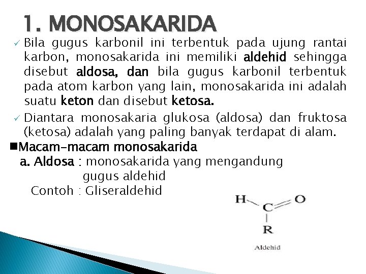 1. MONOSAKARIDA Bila gugus karbonil ini terbentuk pada ujung rantai karbon, monosakarida ini memiliki