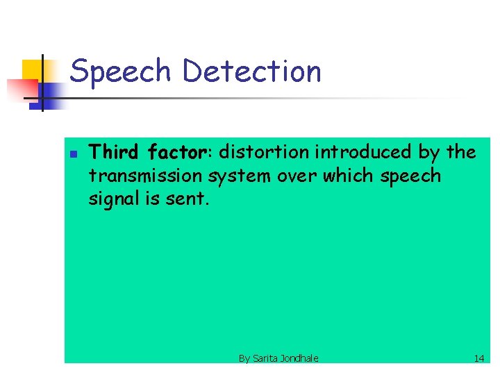 Speech Detection n Third factor: distortion introduced by the transmission system over which speech