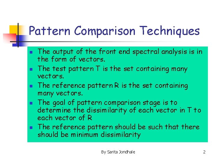 Pattern Comparison Techniques n n n The output of the front end spectral analysis