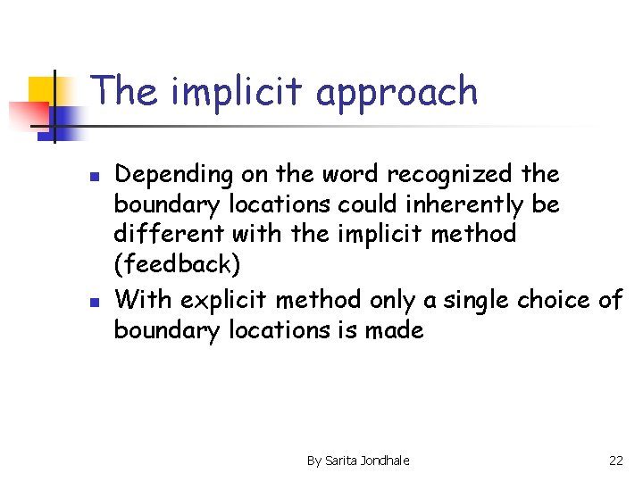 The implicit approach n n Depending on the word recognized the boundary locations could