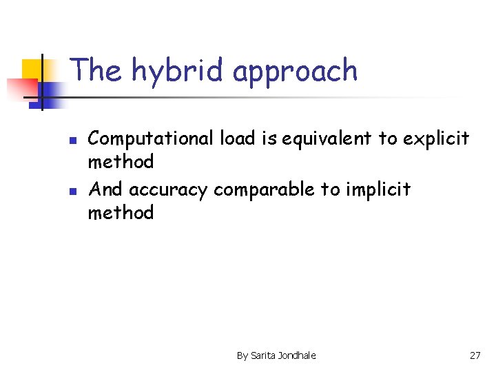 The hybrid approach n n Computational load is equivalent to explicit method And accuracy