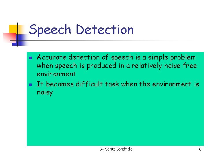 Speech Detection n n Accurate detection of speech is a simple problem when speech