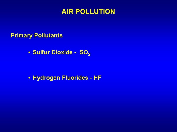 AIR POLLUTION Primary Pollutants • Sulfur Dioxide - SO 2 • Hydrogen Fluorides -