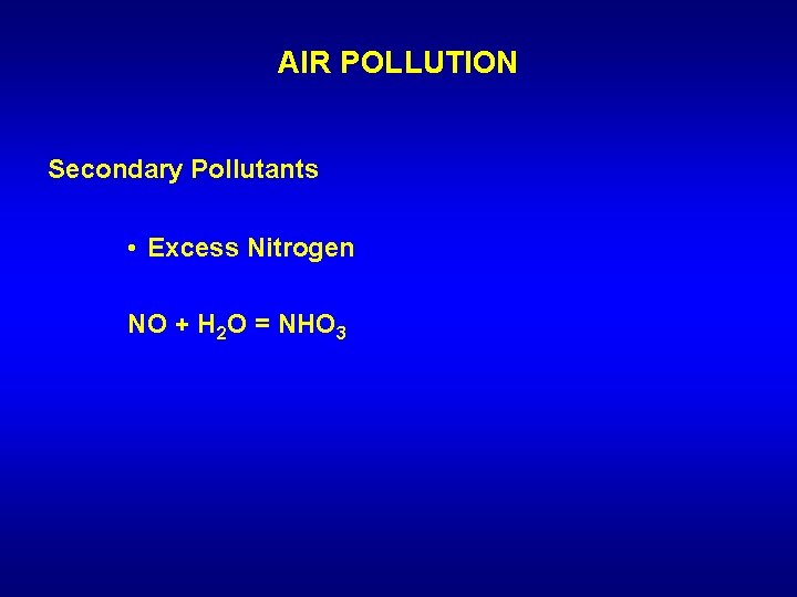 AIR POLLUTION Secondary Pollutants • Excess Nitrogen NO + H 2 O = NHO