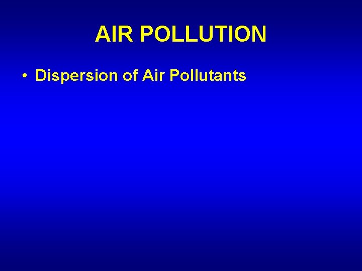 AIR POLLUTION • Dispersion of Air Pollutants 