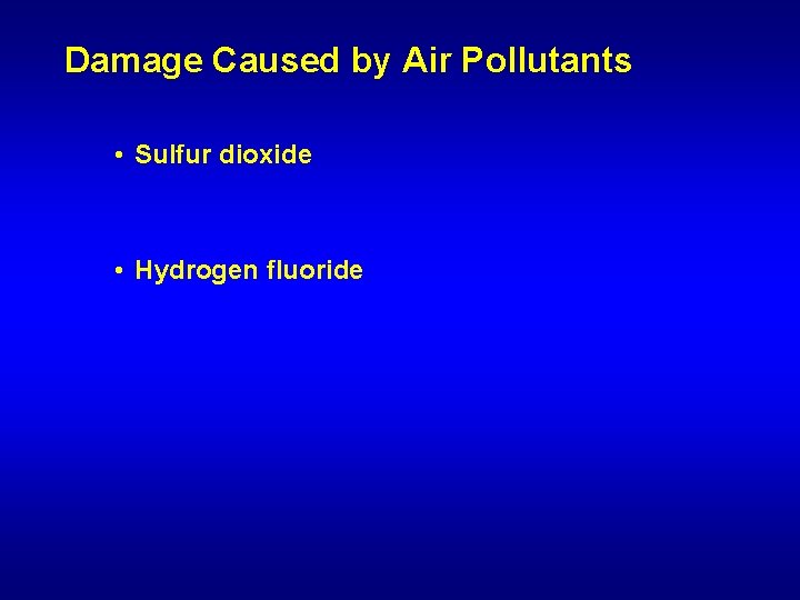 Damage Caused by Air Pollutants • Sulfur dioxide • Hydrogen fluoride 