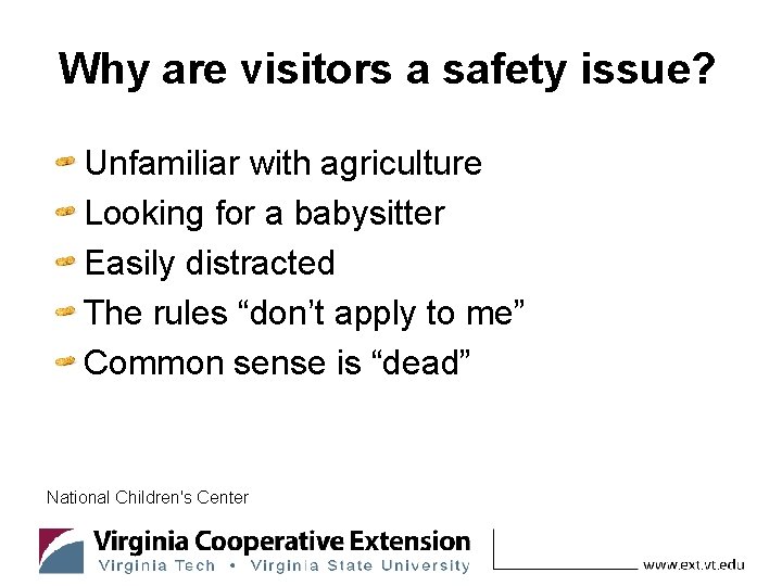 Why are visitors a safety issue? Unfamiliar with agriculture Looking for a babysitter Easily