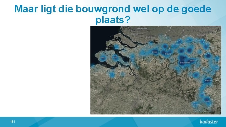 Maar ligt die bouwgrond wel op de goede plaats? 18 | 