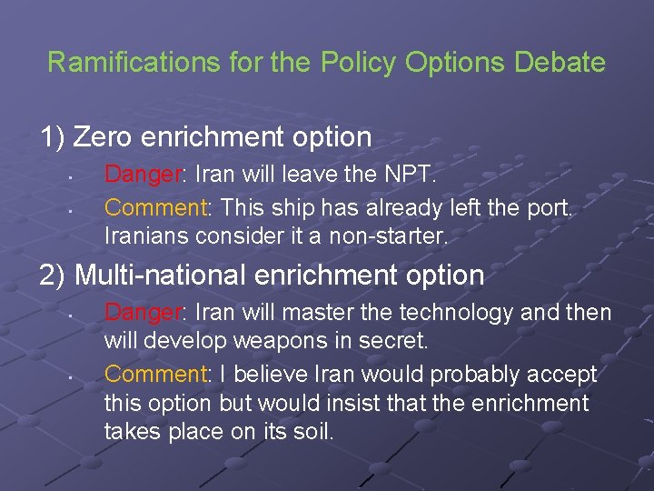 Ramifications for the Policy Options Debate 1) Zero enrichment option • • Danger: Iran