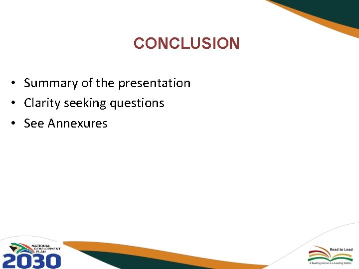 CONCLUSION • Summary of the presentation • Clarity seeking questions • See Annexures 