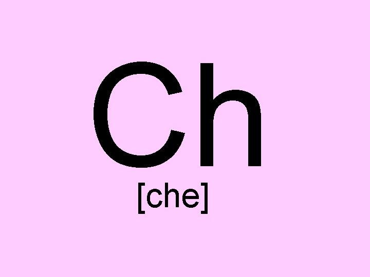 Ch [che] 