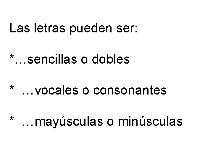 Las letras pueden ser: *…sencillas o dobles * …vocales o consonantes * …mayúsculas o