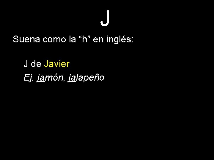 J Suena como la “h” en inglés: - J de Javier - Ej. jamón,