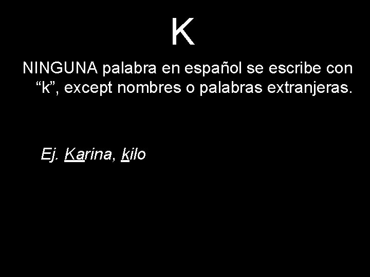 K NINGUNA palabra en español se escribe con “k”, except nombres o palabras extranjeras.