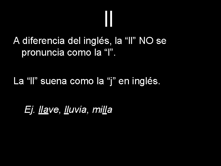 ll A diferencia del inglés, la “ll” NO se pronuncia como la “l”. La