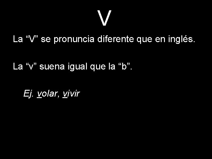 V La “V” se pronuncia diferente que en inglés. La “v” suena igual que