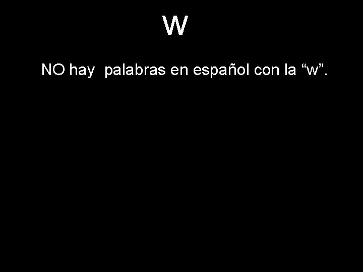 w NO hay palabras en español con la “w”. 