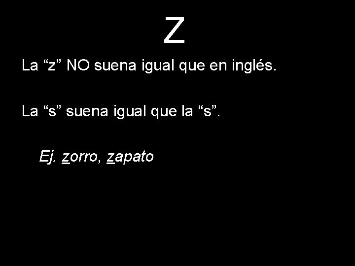 Z La “z” NO suena igual que en inglés. La “s” suena igual que