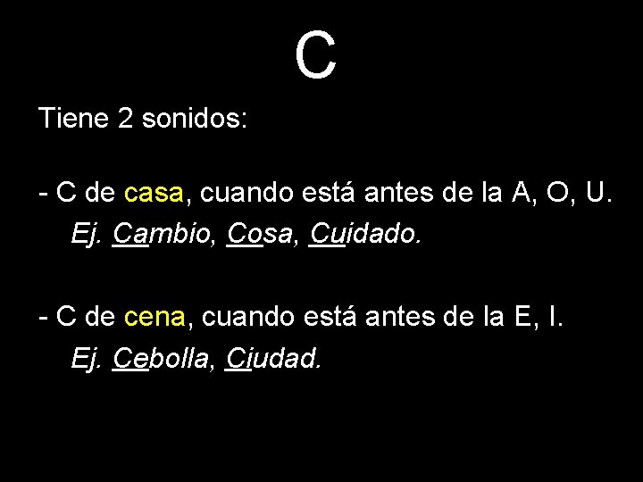C Tiene 2 sonidos: - C de casa, cuando está antes de la A,