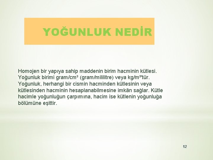 YOĞUNLUK NEDİR Homojen bir yapıya sahip maddenin birim hacminin kütlesi. Yoğunluk birimi gram/cm³ (gram/mililitre)