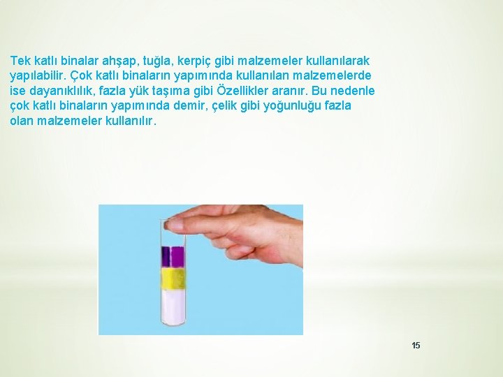 Tek katlı binalar ahşap, tuğla, kerpiç gibi malzemeler kullanılarak yapılabilir. Çok katlı binaların yapımında