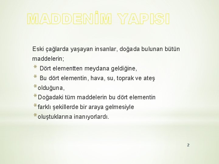 MADDENİM YAPISI Eski çağlarda yaşayan insanlar, doğada bulunan bütün maddelerin; * Dört elementten meydana