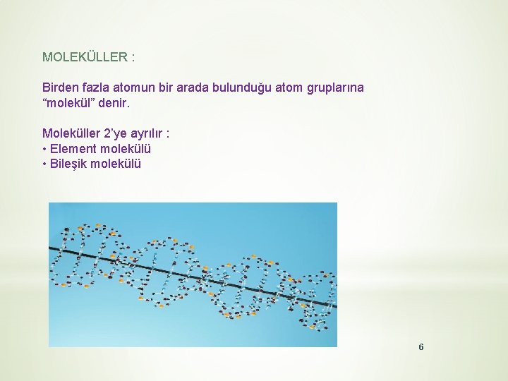 MOLEKÜLLER : Birden fazla atomun bir arada bulunduğu atom gruplarına “molekül” denir. Moleküller 2’ye