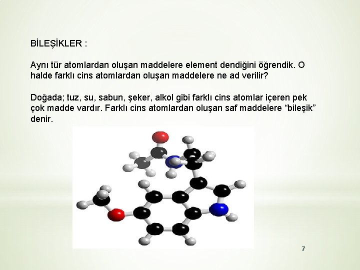 BİLEŞİKLER : Aynı tür atomlardan oluşan maddelere element dendiğini öğrendik. O halde farklı cins