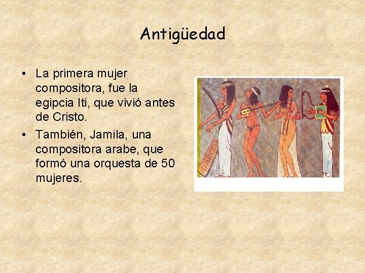 Antigüedad • La primera mujer compositora, fue la egipcia Iti, que vivió antes de