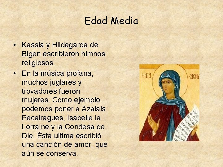 Edad Media • Kassia y Hildegarda de Bigen escribieron himnos religiosos. • En la