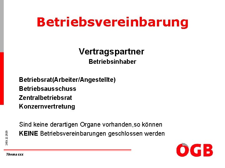 Betriebsvereinbarung Vertragspartner Betriebsinhaber 2/03. 12. 2020 Betriebsrat(Arbeiter/Angestellte) Betriebsausschuss Zentralbetriebsrat Konzernvertretung Sind keine derartigen Organe