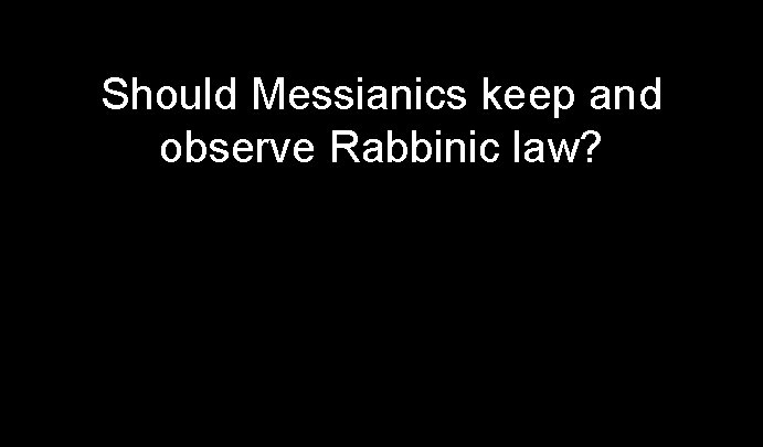 Should Messianics keep and observe Rabbinic law? 