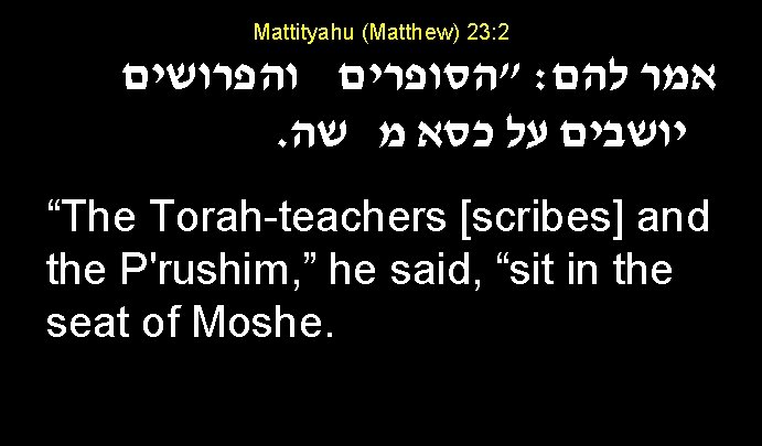 Mattityahu (Matthew) 23: 2 "הסופרים והפרושים : אמר להם . יושבים על כסא מ